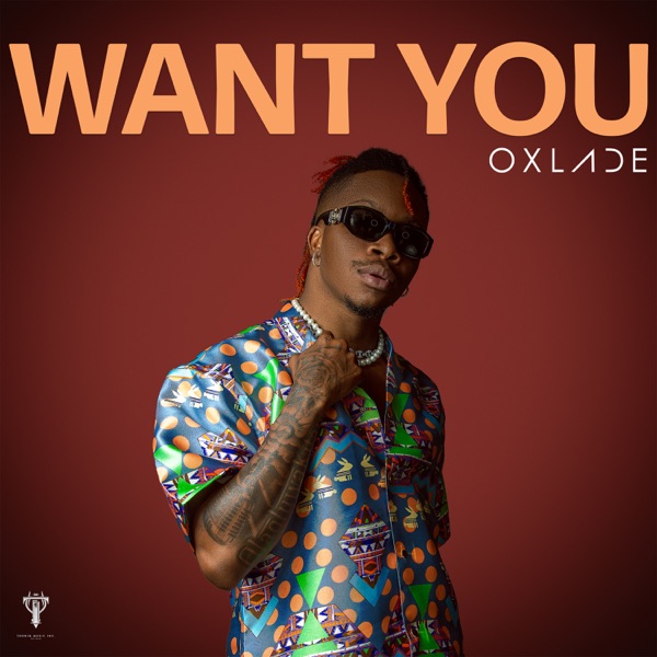 Oxlade – Want You Oxlade Want You - Oxlade – Want You