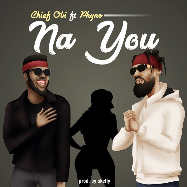 chief obi na you artwork418564976 - Chief Obi ft Phyno &ndash; Na You