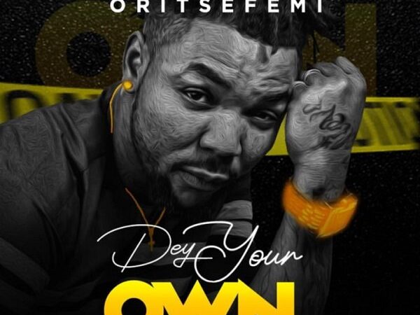 oritse femi dey your own934201332 600x450 - Oritse Femi – Dey Your Own