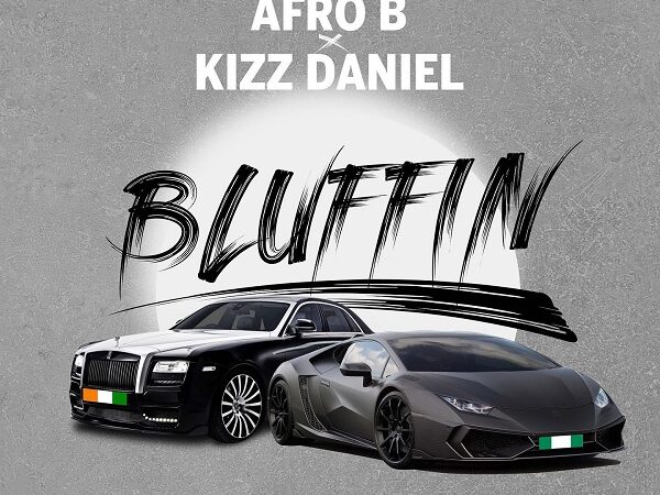 Afro B Bluffin 600x450 - Afro B Ft. Kizz Daniel – Bluffin