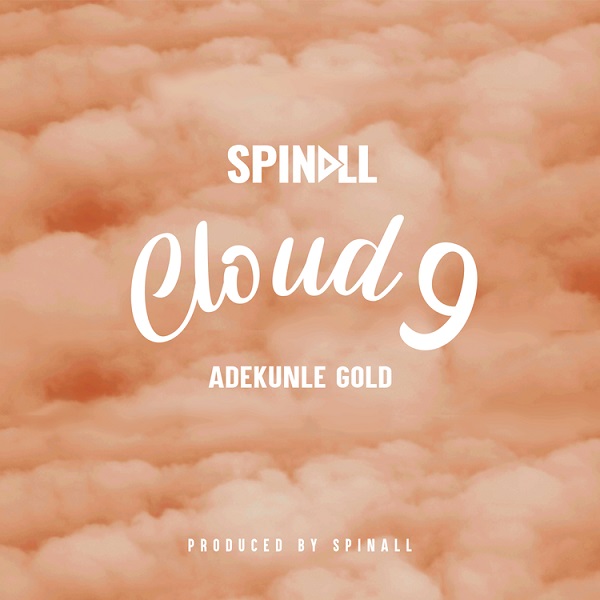 DJ Spinall Ft. Adekunle Gold – Cloud 9 DJ Spinall Cloud 9 - DJ Spinall Ft. Adekunle Gold – Cloud 9