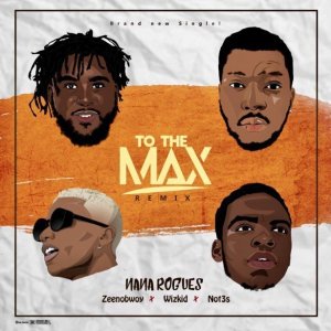 nana rogues to the max remix ft wizkid zeenobwoy not3s seekhypeng1746482841 - Rogues ft. Wizkid, Zeenobwoy & Not3s – To The Max (Remix)