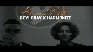 seyi shay harmonize ko ma roll765697669 - Seyi Shay &amp; Harmonize &ndash; Ko Ma Roll